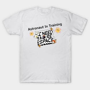 Astronaut In Training: I Need More Space T-Shirt